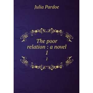   The poor relation  a novel. 1 Miss (Julia), 1806 1862 Pardoe Books