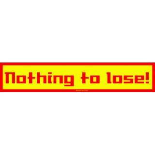  Nothing to lose Large Bumper Sticker Automotive