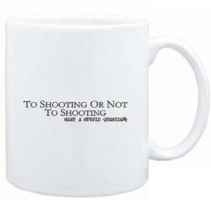  Mug White  To Shooting or not to Shooting, what a stupid question 