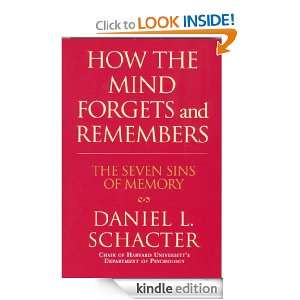 How the Mind Forgets and Remembers The Seven Sins of Memory Daniel 