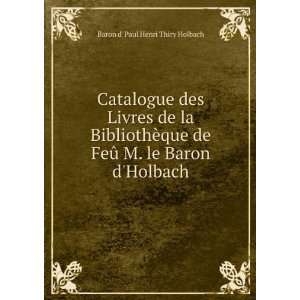 Livres de la BibliothÃ¨que de FeÃ» M. le Baron dHolbach Baron 
