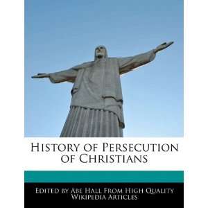   History of Persecution of Christians (9781241689445) Abe Hall Books