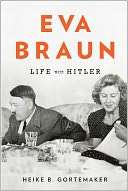 Eva Braun Life with Hitler Heike B. Gortemaker