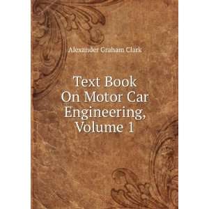  Book On Motor Car Engineering, Volume 1 Alexander Graham Clark Books