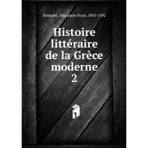   la GrÃ¨ce moderne. 2 Alexander Rizos, 1810 1892 RangabÃ© Books