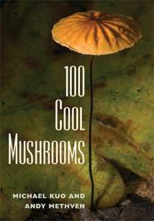   100 Cool Mushrooms by Michael Kuo, University of 