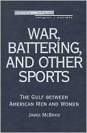 War, Battering, and Other Sports The Gulf Between American Men and 