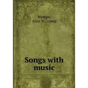  Songs with music. Alice M., Wyman Books
