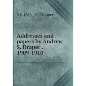   papers by Andrew S. Draper . 1909 1910 A S. 1848 1913 Draper Books
