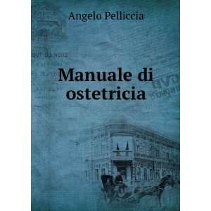  Manuale Di Ostetricia (Italian Edition) Angelo Pelliccia Books