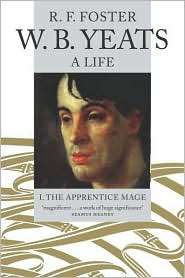 Yeats A Life, Volume 1 The Apprentice Mage, 1865 1914 