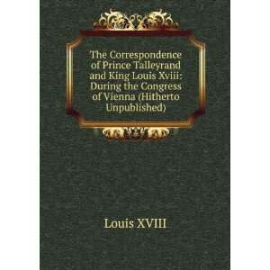  The Correspondence of Prince Talleyrand and King Louis Xviii 
