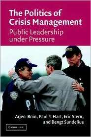 The Politics of Crisis Management Public Leadership Under Pressure 