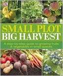 Small Plot Big Harvest Dorling Kindersley Publishing