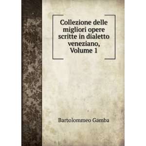   scritte in dialetto veneziano, Volume 1 Bartolommeo Gamba Books
