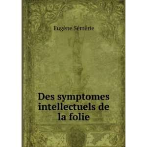  Des symptomes intellectuels de la folie EugÃ¨ne SÃ 