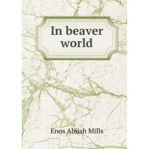  In beaver world Enos Abijah Mills Books