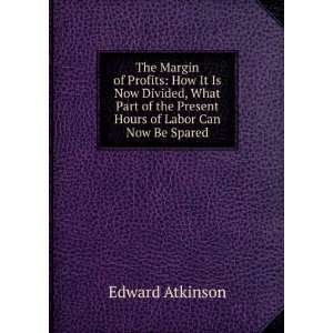   the Present Hours of Labor Can Now Be Spared Edward Atkinson Books