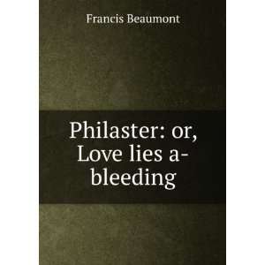  Philaster or, Love lies a bleeding Francis Beaumont 