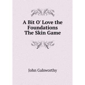 Bit O Love the Foundations The Skin Game John Galsworthy  