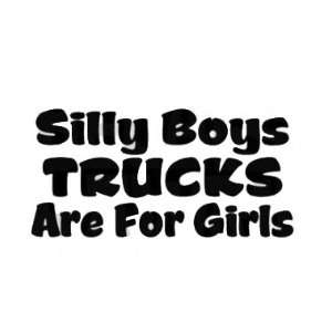  Silly Boys Trucks Are For Girls Vinyl Decal   7 BLACK 