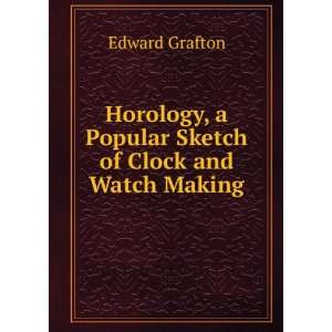  Horology, a Popular Sketch of Clock and Watch Making 