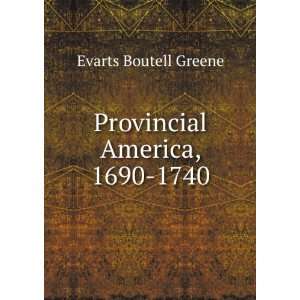    Provincial America, 1690 1740 Evarts Boutell Greene Books