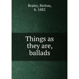  Things as they are, ballads Berton Braley Books