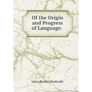   the Origin and Progress of Language. . James Burnett Monboddo Books