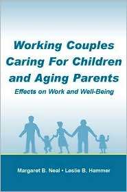 Working Couples Caring for Children and Aging Parents Effects on Work 