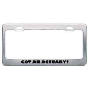 Got An Actuary? Career Profession Metal License Plate Frame Holder 