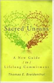 Sacred Unions A New Guide to Romantic Love and Lifelong Commitment 