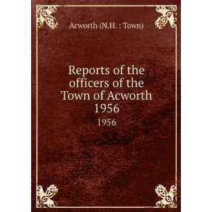   officers of the Town of Acworth. 1956 Acworth (N.H.  Town) Books