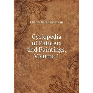   of Painters and Paintings, Volume 1 Charles Callahan Perkins Books