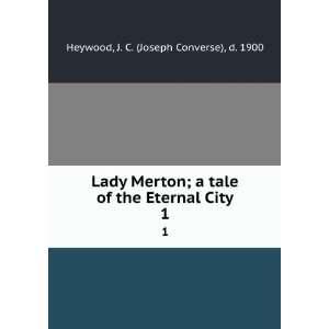   the Eternal City. 1 J. C. (Joseph Converse), d. 1900 Heywood Books