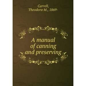    A manual of canning and preserving, Theodora M. Carrell Books