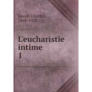    Leucharistie intime. 1 Charles, 1848 1925 SauvÃ© Books