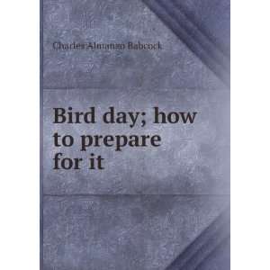    Bird day; how to prepare for it Charles Almanzo Babcock Books