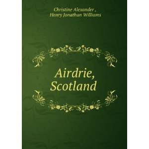Airdrie, Scotland . Henry Jonathan Williams Christine Alexander 