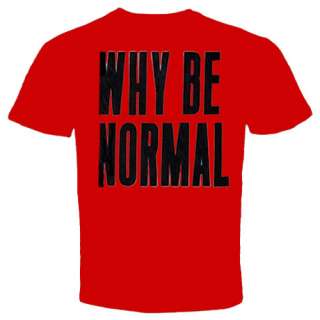Why Be Normal Funny Cool Crazy rude vulgar T Shirt  