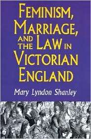 Feminism, Marriage, and the Law in Victorian England, 1850 1895 