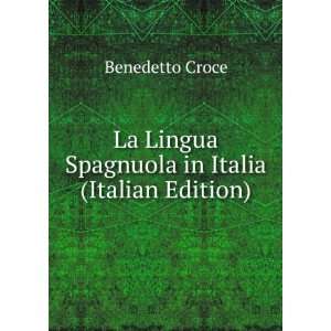   Lingua Spagnuola in Italia (Italian Edition) Benedetto Croce Books