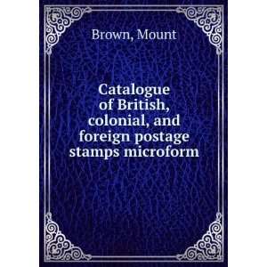  , colonial, and foreign postage stamps microform Mount Brown Books