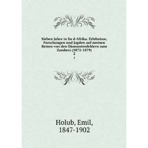   zum Zambesi (1872 1879). 2 Emil, 1847 1902 Holub Books