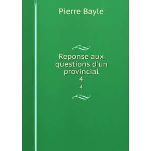    Reponse aux questions dun provincial. 4 Pierre Bayle Books