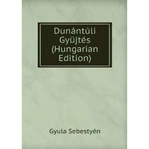  DunÃ¡ntÃºli GyÃ¼jtÃ©s (Hungarian Edition) Gyula 