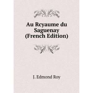    Au Rcyaume du Saguenay (French Edition) J. Edmond Roy Books