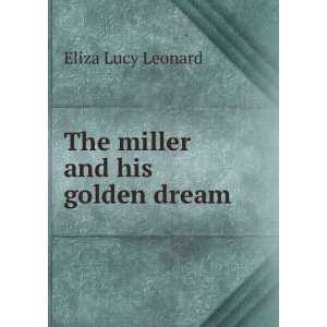    The miller and his golden dream . Eliza Lucy Leonard Books