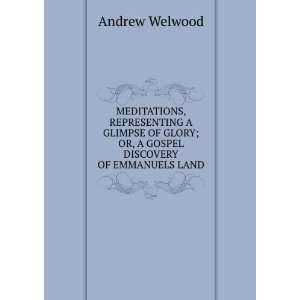   GLORY; OR, A GOSPEL DISCOVERY OF EMMANUELS LAND ANDREW WELWOOD Books