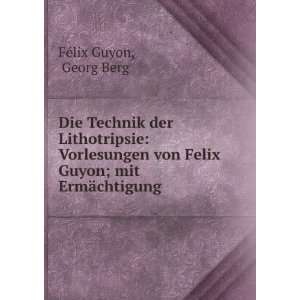   Felix Guyon; mit ErmÃ¤chtigung . Georg Berg FÃ©lix Guyon Books